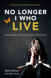 No Longer I Who Live - Reclaiming my identity &ndash; the inspirational true story of Selina Brown
